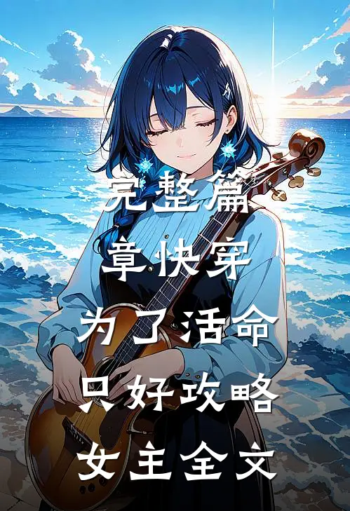 完整篇章快穿：为了活命，只好攻略女主全文
