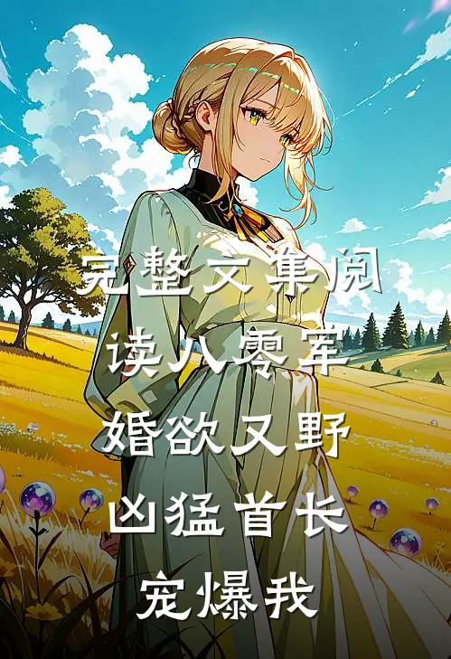 完整文集阅读八零军婚欲又野，凶猛首长宠爆我