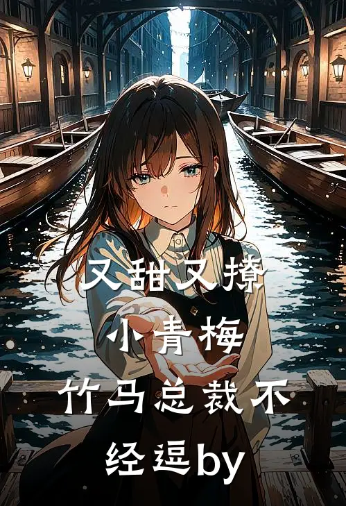 又甜又撩小青梅，竹马总裁不经逗by