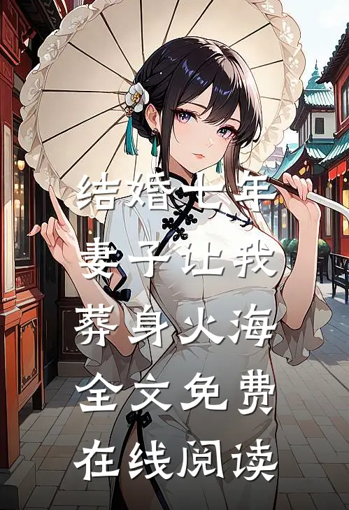 结婚七年，妻子让我葬身火海全文免费在线阅读