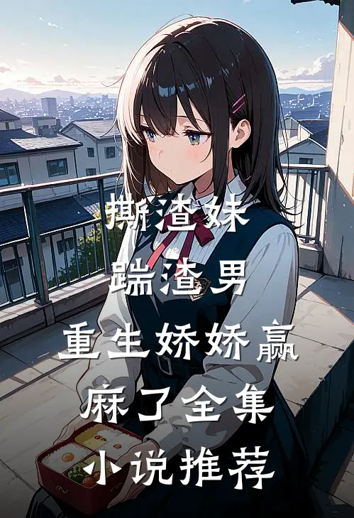 撕渣妹，踹渣男，重生娇娇赢麻了全集小说推荐