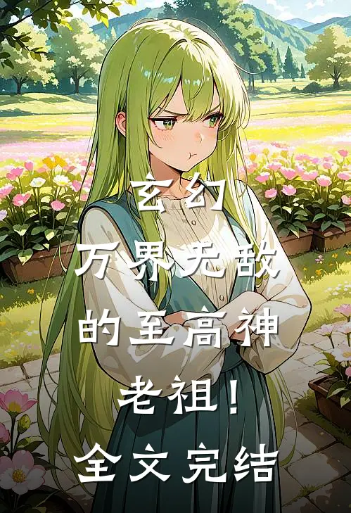 玄幻，万界无敌的至高神老祖！全文完结