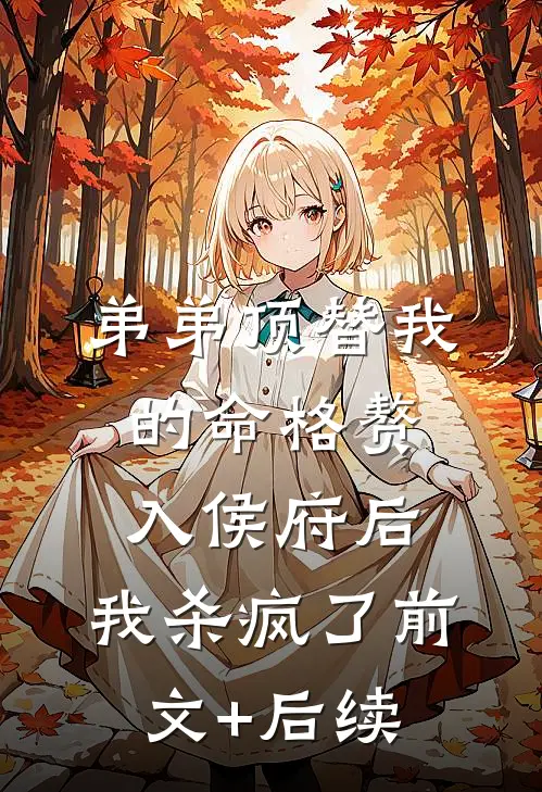 弟弟顶替我的命格赘入侯府后，我杀疯了前文+后续