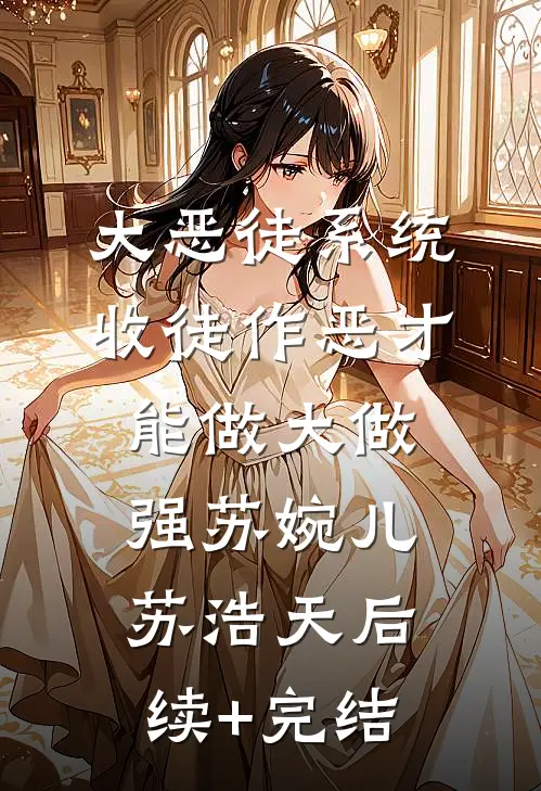 大恶徒系统：收徒作恶才能做大做强苏婉儿苏浩天后续+完结