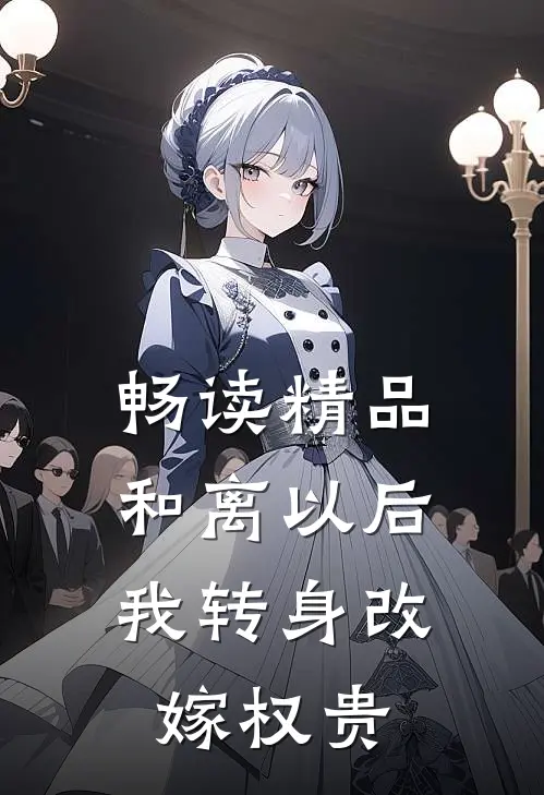 畅读精品和离以后，我转身改嫁权贵