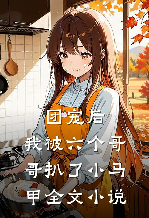 团宠后，我被六个哥哥扒了小马甲全文小说