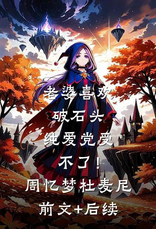 老婆喜欢破石头，纯爱党受不了！周忆梦杜麦尼前文+后续