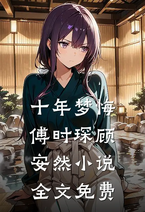 十年梦悔傅时琛顾安然小说全文免费