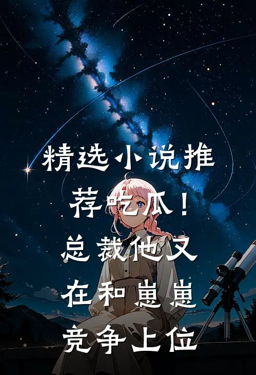 精选小说推荐吃瓜！总裁他又在和崽崽竞争上位