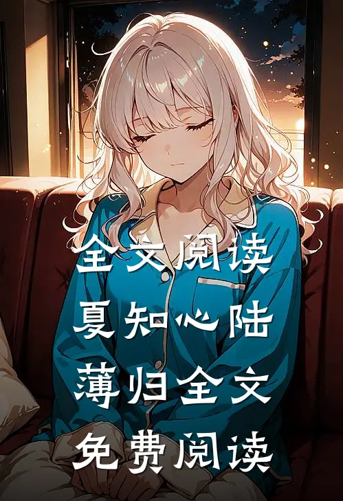 全文阅读夏知心陆薄归全文免费阅读