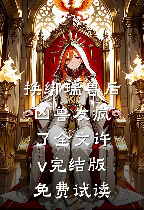 换绑瑞兽后，凶兽发疯了全文许v完结版免费试读