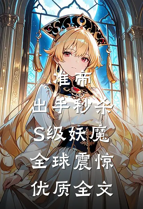 准帝：出手秒杀S级妖魔，全球震惊优质全文