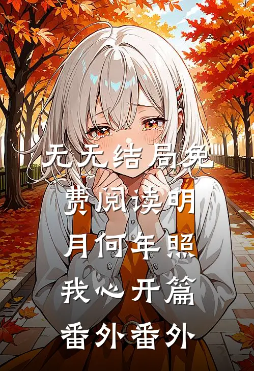 无无结局免费阅读明月何年照我心开篇  番外番外