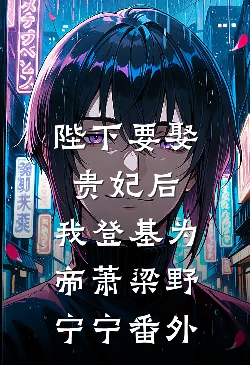 陛下要娶贵妃后，我登基为帝萧梁野宁宁番外