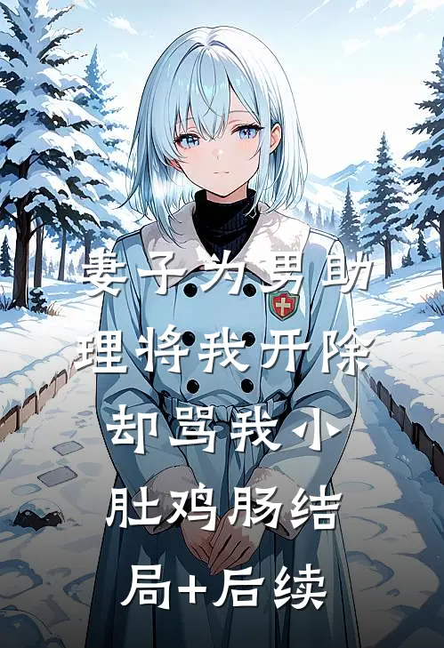 妻子为男助理将我开除，却骂我小肚鸡肠结局+后续