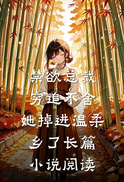 禁欲总裁穷追不舍，她掉进温柔乡了长篇小说阅读