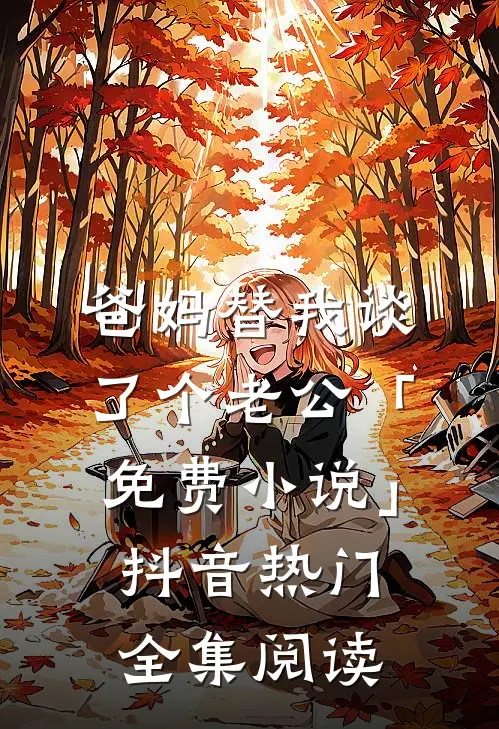 爸妈替我谈了个老公「免费小说」抖音热门全集阅读