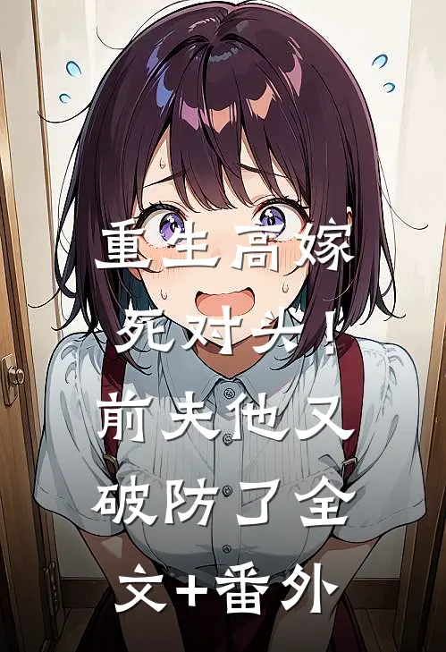 重生高嫁死对头！前夫他又破防了全文+番外