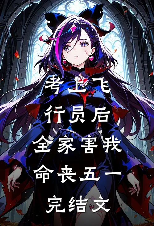 考上飞行员后，全家害我命丧五一完结文