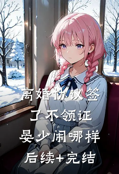 离婚协议签了不领证，晏少闹哪样后续+完结