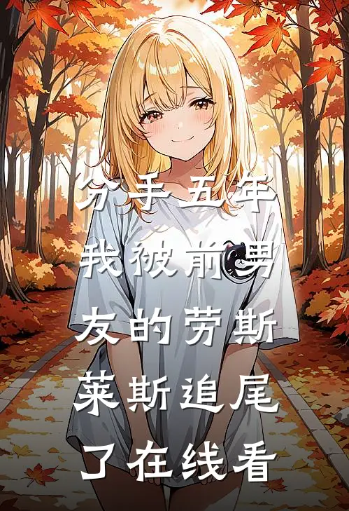 分手五年，我被前男友的劳斯莱斯追尾了在线看