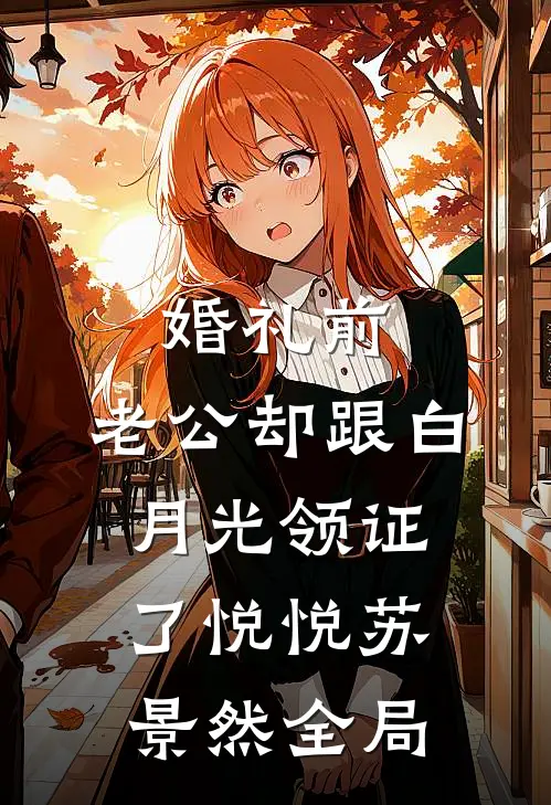 婚礼前，老公却跟白月光领证了悦悦苏景然全局