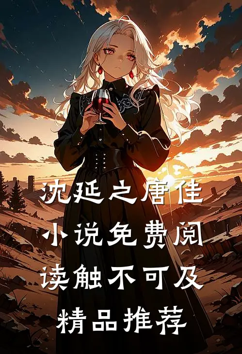 沈延之唐佳小说免费阅读触不可及精品推荐