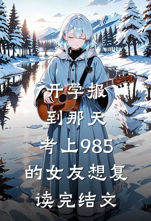开学报到那天，考上985的女友想复读完结文