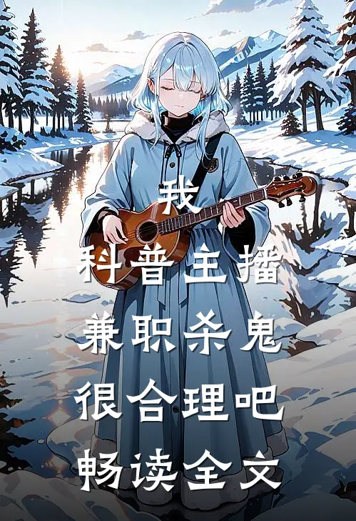 我，科普主播，兼职杀鬼很合理吧畅读全文