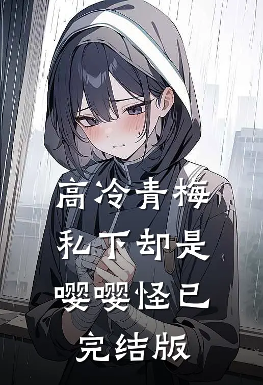 高冷青梅私下却是嘤嘤怪已完结版