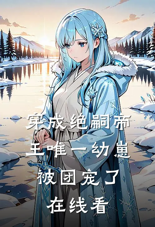 穿成绝嗣帝王唯一幼崽，被团宠了在线看