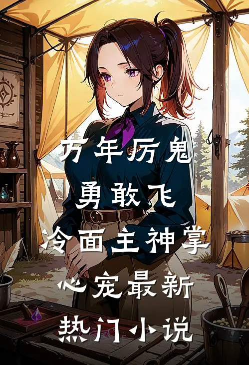 万年厉鬼勇敢飞，冷面主神掌心宠最新热门小说