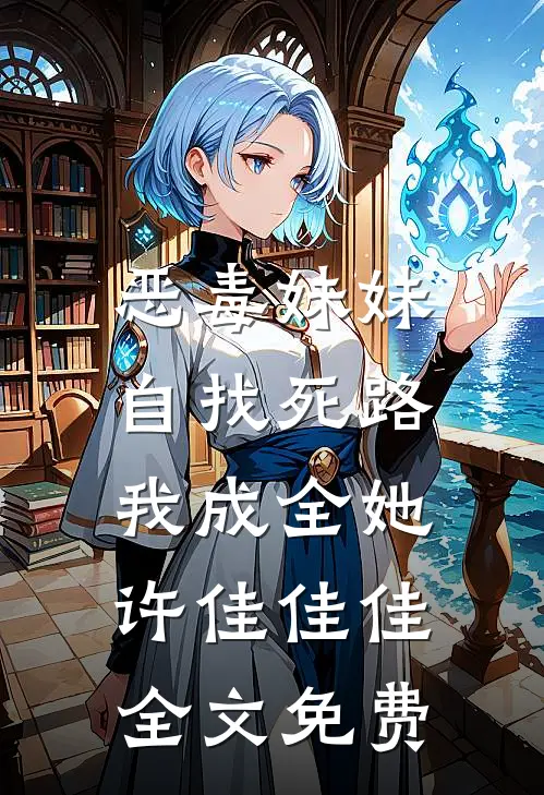 恶毒妹妹自找死路，我成全她许佳佳佳全文免费