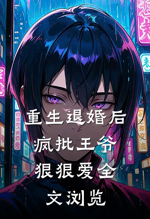重生退婚后，疯批王爷狠狠爱全文浏览