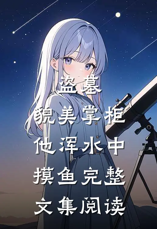 盗墓：貌美掌柜他浑水中摸鱼完整文集阅读