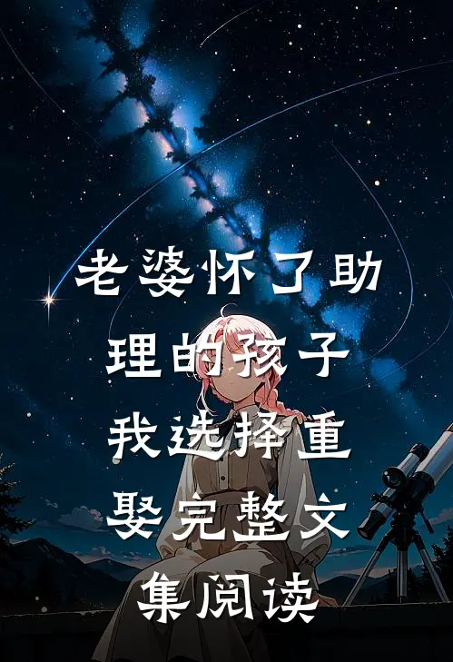 老婆怀了助理的孩子，我选择重娶完整文集阅读