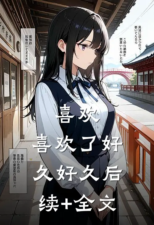 喜欢，喜欢了好久好久后续+全文