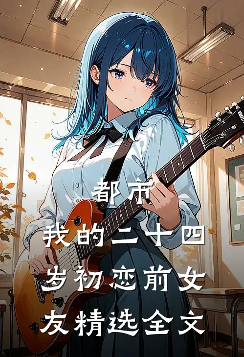 都市：我的二十四岁初恋前女友精选全文