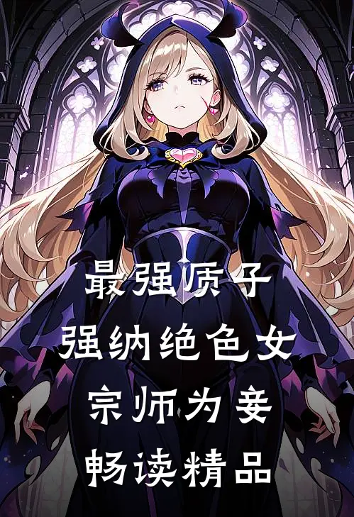 最强质子，强纳绝色女宗师为妾畅读精品