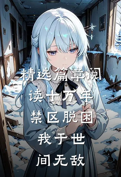 精选篇章阅读十万年禁区脱困，我于世间无敌