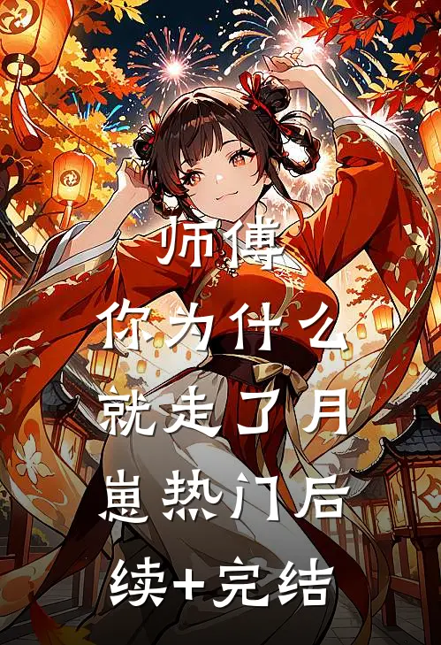 师傅，你为什么就走了月崽热门后续+完结