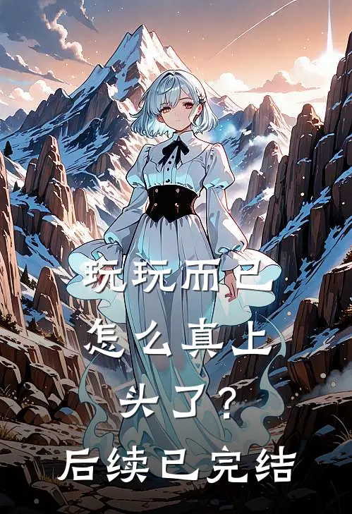 玩玩而已，怎么真上头了？后续已完结