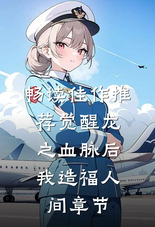 畅读佳作推荐觉醒龙之血脉后，我造福人间章节