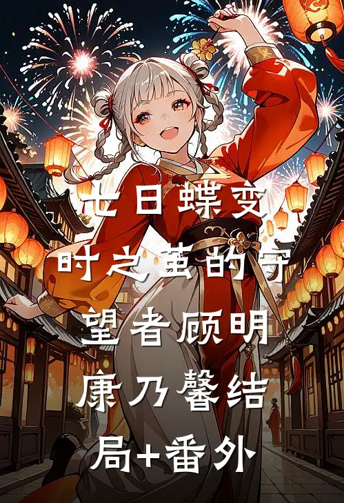 七日蝶变：时之茧的守望者顾明康乃馨结局+番外