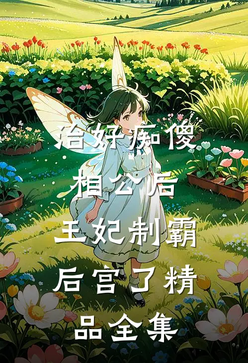 治好痴傻相公后，王妃制霸后宫了精品全集
