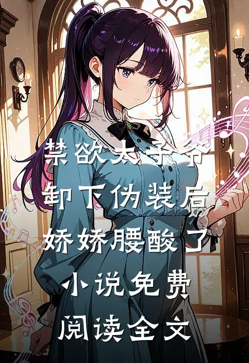 禁欲太子爷卸下伪装后，娇娇腰酸了小说免费阅读全文