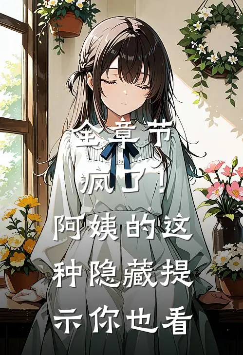 全章节疯了！阿姨的这种隐藏提示你也看