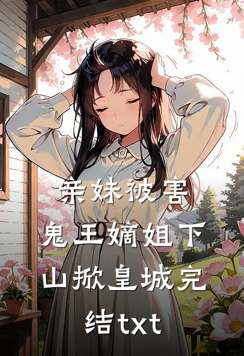 亲妹被害，鬼王嫡姐下山掀皇城完结txt