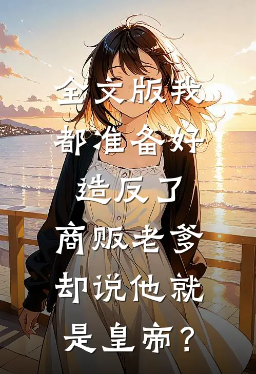 全文版我都准备好造反了，商贩老爹却说他就是皇帝？