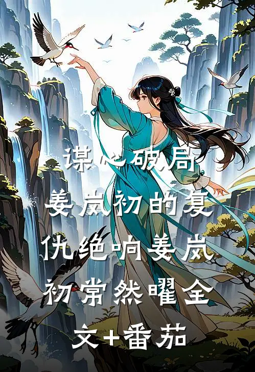 《谋心破局：姜岚初的复仇绝响》姜岚初常然曜全文+番茄